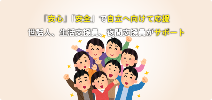 「安心」「安全」で自立へ向けて応援 世話人、生活支援員、夜間支援員がサポート